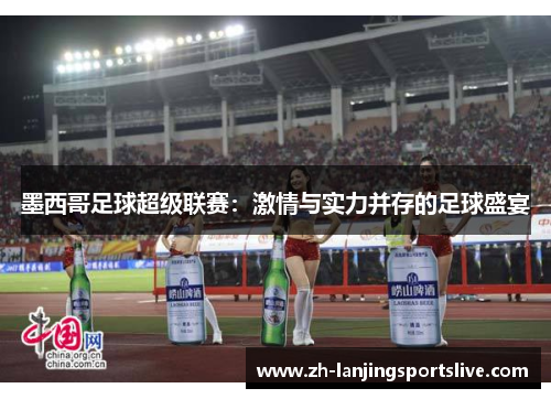 墨西哥足球超级联赛:激情与实力并存的足球盛宴 墨西哥足球超级联赛:激情与实力并存的足球盛宴