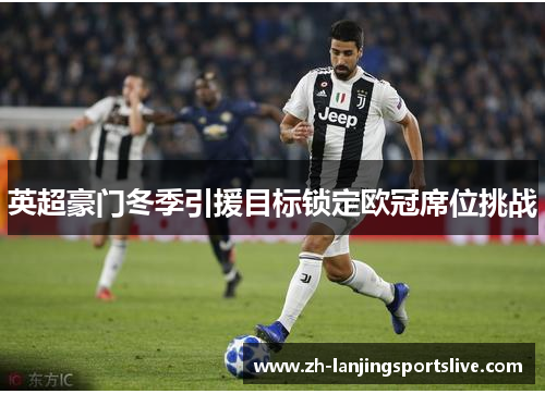 英超豪门冬季引援目标锁定欧冠席位挑战