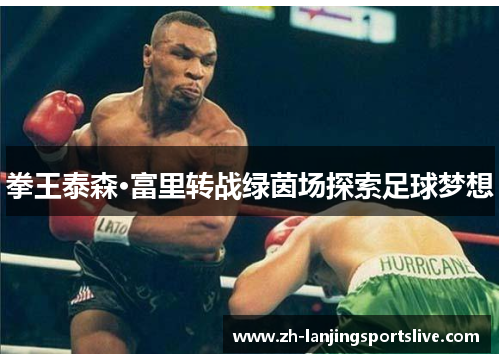 拳王泰森·富里转战绿茵场探索足球梦想 拳王泰森·富里转战绿茵场探索足球梦想