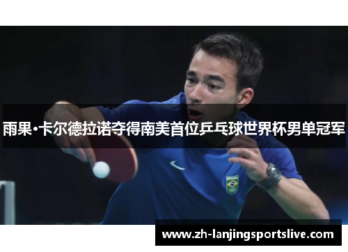 雨果·卡尔德拉诺夺得南美首位乒乓球世界杯男单冠军 雨果·卡尔德拉诺夺得南美首位乒乓球世界杯男单冠军